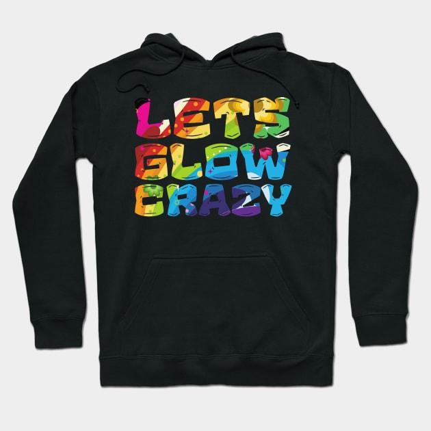 Let's Glow Crazy Glow  crazy Party Hoodie by Myartstor 